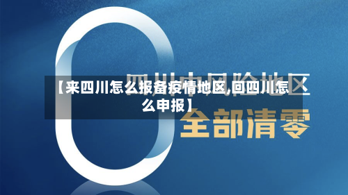 【来四川怎么报备疫情地区,回四川怎么申报】-第1张图片