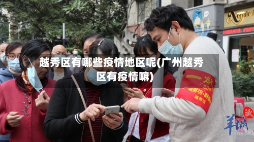 越秀区有哪些疫情地区呢(广州越秀区有疫情嘛)-第1张图片