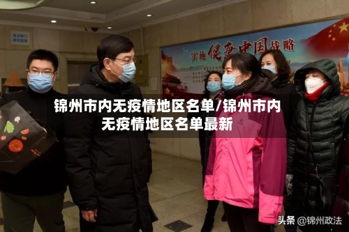 锦州市内无疫情地区名单/锦州市内无疫情地区名单最新-第1张图片