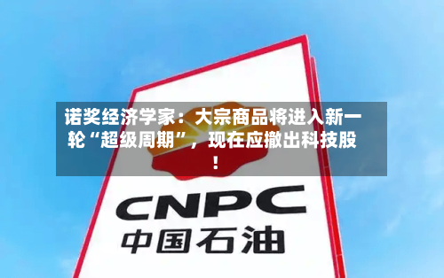 诺奖经济学家：大宗商品将进入新一轮“超级周期”，现在应撤出科技股！-第1张图片