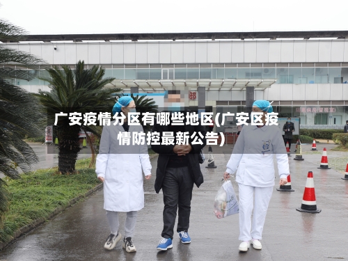 广安疫情分区有哪些地区(广安区疫情防控最新公告)-第1张图片