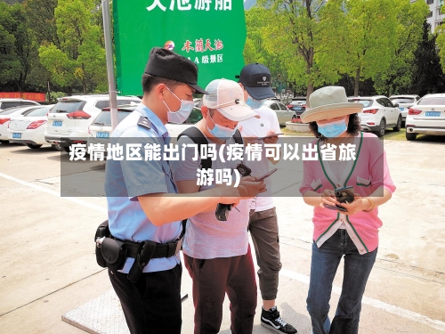 疫情地区能出门吗(疫情可以出省旅游吗)-第1张图片