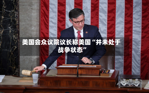 美国会众议院议长称美国“并未处于战争状态”-第1张图片