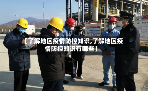 【了解地区疫情防控知识,了解地区疫情防控知识有哪些】-第1张图片