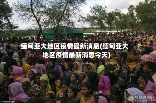 缅甸亚大地区疫情最新消息(缅甸亚大地区疫情最新消息今天)-第1张图片