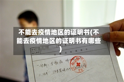 不能去疫情地区的证明书(不能去疫情地区的证明书有哪些)-第1张图片