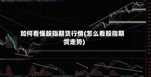 如何看懂股指期货行情(怎么看股指期货走势)-第1张图片