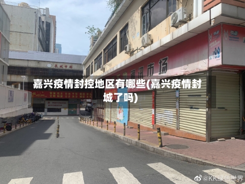 嘉兴疫情封控地区有哪些(嘉兴疫情封城了吗)-第1张图片