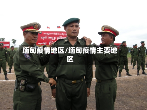 缅甸疫情地区/缅甸疫情主要地区-第1张图片