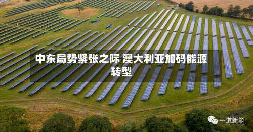 中东局势紧张之际 澳大利亚加码能源转型-第1张图片