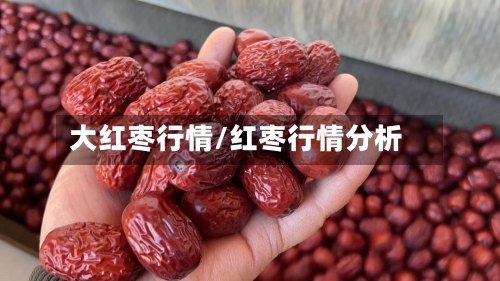 大红枣行情/红枣行情分析-第1张图片