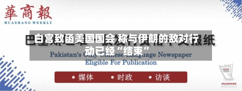 白宫致函美国国会 称与伊朗的敌对行动已经“结束	”-第1张图片