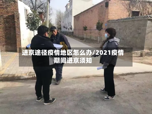 进京途径疫情地区怎么办/2021疫情期间进京须知-第1张图片