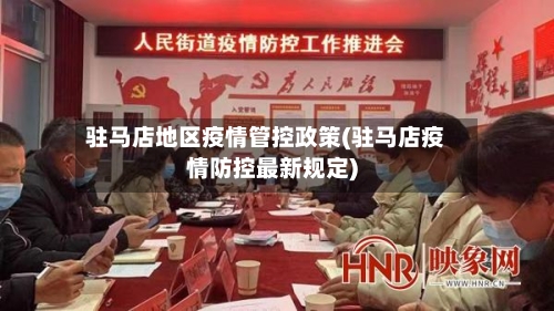 驻马店地区疫情管控政策(驻马店疫情防控最新规定)-第1张图片
