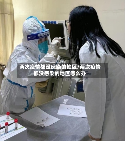 两次疫情都没感染的地区/两次疫情都没感染的地区怎么办-第1张图片