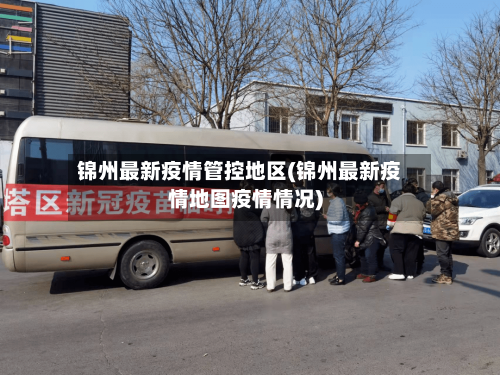锦州最新疫情管控地区(锦州最新疫情地图疫情情况)-第1张图片