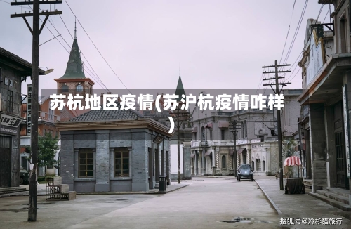 苏杭地区疫情(苏沪杭疫情咋样)-第1张图片