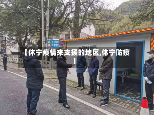 【休宁疫情来支援的地区,休宁防疫】-第1张图片