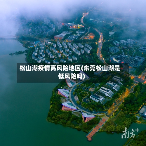 松山湖疫情高风险地区(东莞松山湖是低风险吗)-第1张图片