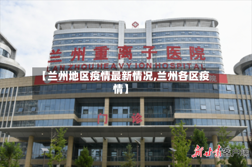 【兰州地区疫情最新情况,兰州各区疫情】-第1张图片