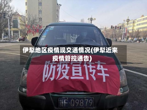 伊犁地区疫情现交通情况(伊犁近来疫情管控通告)-第1张图片