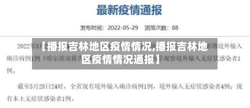 【播报吉林地区疫情情况,播报吉林地区疫情情况通报】-第1张图片