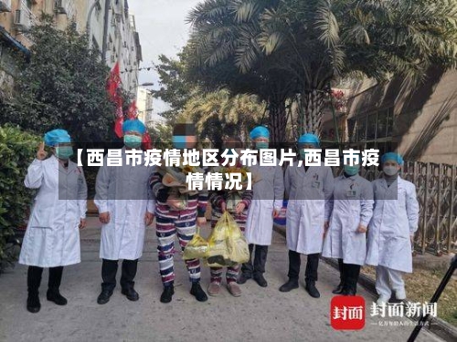 【西昌市疫情地区分布图片,西昌市疫情情况】-第1张图片