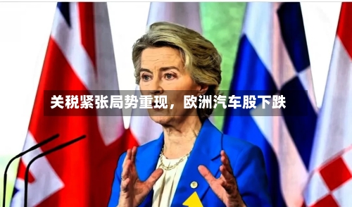 关税紧张局势重现，欧洲汽车股下跌-第1张图片