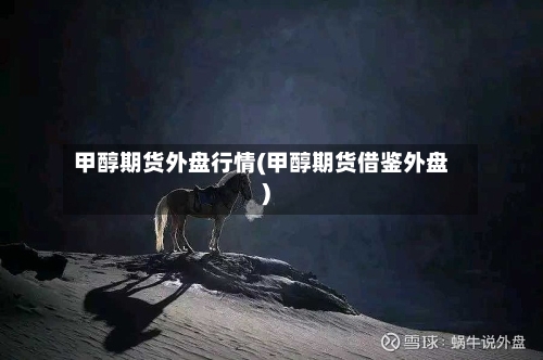 甲醇期货外盘行情(甲醇期货借鉴外盘)-第1张图片