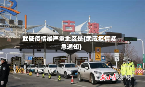 武威疫情最严重地区是(武威疫情紧急通知)-第1张图片