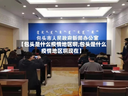 【包头是什么疫情地区啊,包头是什么疫情地区啊现在】-第1张图片