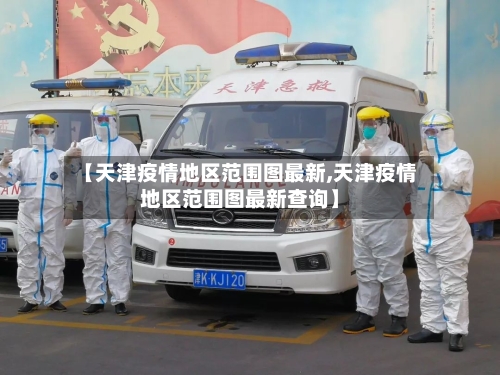 【天津疫情地区范围图最新,天津疫情地区范围图最新查询】-第1张图片