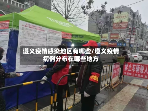 遵义疫情感染地区有哪些/遵义疫情病例分布在哪些地方-第1张图片