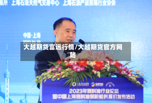 大越期货富远行情/大越期货官方网站-第1张图片