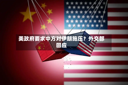 美政府要求中方对伊朗施压？外交部回应-第1张图片