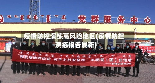 疫情防控演练高风险地区(疫情防控演练报告最新)-第1张图片