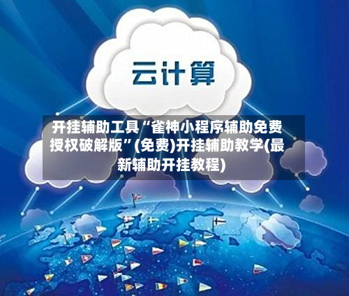 开挂辅助工具“雀神小程序辅助免费授权破解版”(免费)开挂辅助教学(最新辅助开挂教程)-第1张图片