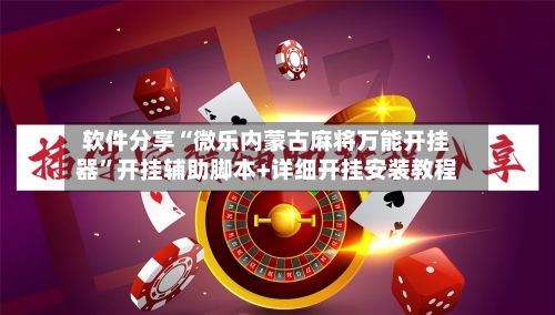 软件分享“微乐内蒙古麻将万能开挂器	”开挂辅助脚本+详细开挂安装教程-第1张图片