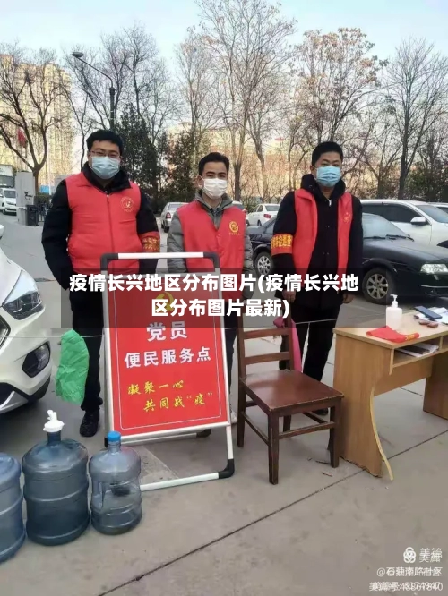 疫情长兴地区分布图片(疫情长兴地区分布图片最新)-第1张图片