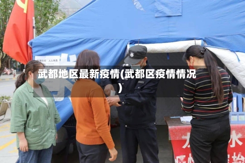 武都地区最新疫情(武都区疫情情况)-第1张图片
