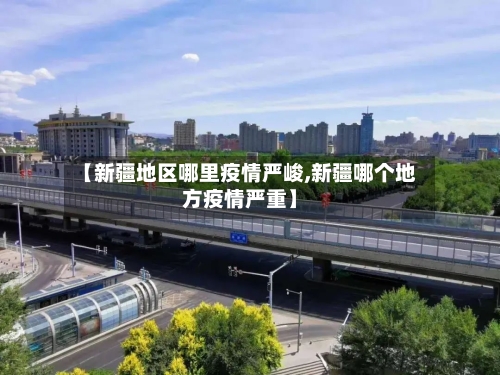 【新疆地区哪里疫情严峻,新疆哪个地方疫情严重】-第1张图片