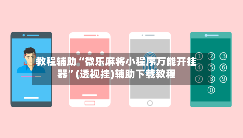 教程辅助“微乐麻将小程序万能开挂器”(透视挂)辅助下载教程-第1张图片