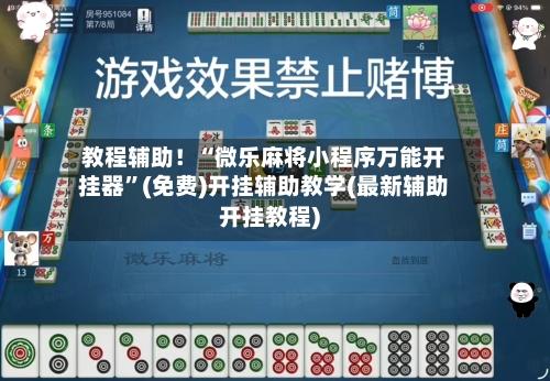 教程辅助！“微乐麻将小程序万能开挂器	”(免费)开挂辅助教学(最新辅助开挂教程)-第1张图片