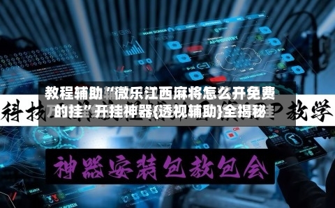 教程辅助“微乐江西麻将怎么开免费的挂	”开挂神器{透视辅助}全揭秘-第1张图片