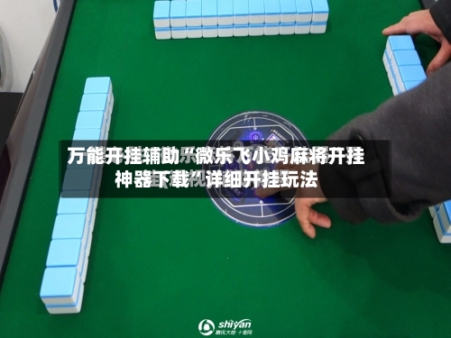 万能开挂辅助“微乐飞小鸡麻将开挂神器下载”详细开挂玩法-第1张图片