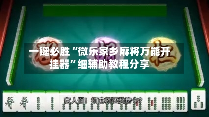 一键必胜“微乐家乡麻将万能开挂器	”细辅助教程分享-第1张图片