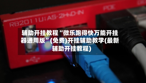 辅助开挂教程“微乐跑得快万能开挂器通用版”(免费)开挂辅助教学(最新辅助开挂教程)-第1张图片