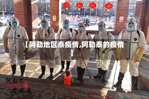 【阿勒地区泰疫情,阿勒泰的疫情】-第1张图片