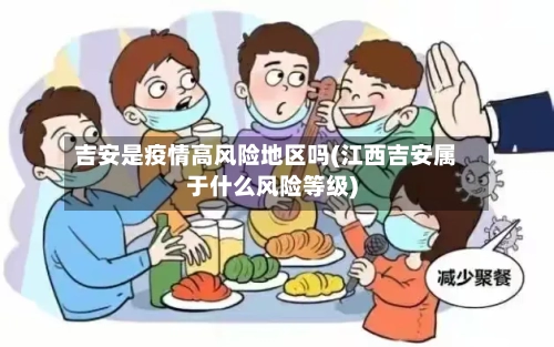 吉安是疫情高风险地区吗(江西吉安属于什么风险等级)-第1张图片