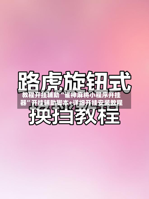 教程开挂辅助“雀神麻将小程序开挂器”开挂辅助脚本+详细开挂安装教程-第1张图片